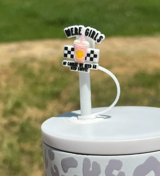 Straw Topper - We’re Girls Of Course We Need an Iced Coffee